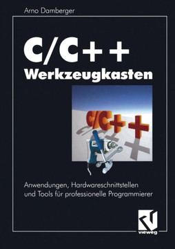 C/C++ Werkzeugkasten: Anwendungen, Hardwareschnittstellen Und Tools F?r Professionelle Programmierer