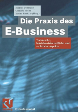 Die PRAXIS Des E-Business: Technische, Betriebswirtschaftliche Und Rechtliche Aspekte