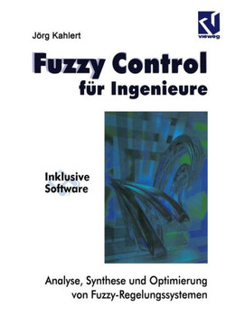 Fuzzy Control F?r Ingenieure: Analyse, Synthese Und Optimierung Von Fuzzy-Regelungssystemen