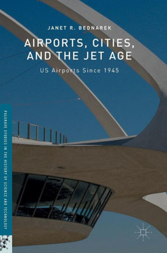 Airports, Cities, and the Jet Age: Us Airports Since 1945 Airports, Cities, and the Jet Age: Us Airports Since 1945