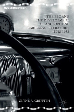 The BBC and the Development of Anglophone Caribbean Literature, 1943-1958