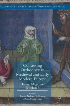 Contesting Orthodoxy in Medieval and Early Modern Europe: Heresy, Magic and Witchcraft