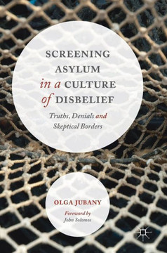 Screening Asylum in a Culture of Disbelief: Truths, Denials and Skeptical Borders