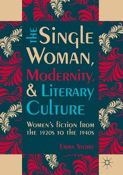 The Single Woman, Modernity, and Literary Culture: Women's Fiction from the 1920s to the 1940s