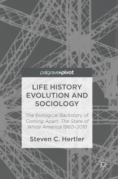 Life History Evolution and Sociology: The Biological Backstory of Coming Apart: The State of White America 1960-2010
