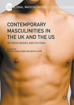 Contemporary Masculinities in the UK and the Us: Between Bodies and Systems
