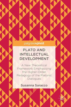 Plato and Intellectual Development: A New Theoretical Framework Emphasising the Higher-Order Pedagogy of the Platonic Dialogues
