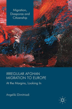 Irregular Afghan Migration to Europe: At the Margins, Looking in