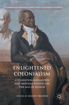 Enlightened Colonialism: Civilization Narratives and Imperial Politics in the Age of Reason
