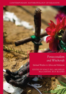 Pentecostalism and Witchcraft: Spiritual Warfare in Africa and Melanesia