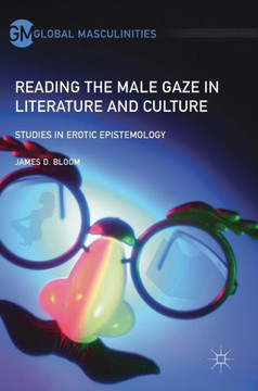 Reading the Male Gaze in Literature and Culture: Studies in Erotic Epistemology