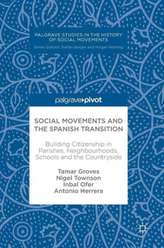 Social Movements and the Spanish Transition: Building Citizenship in Parishes, Neighbourhoods, Schools and the Countryside