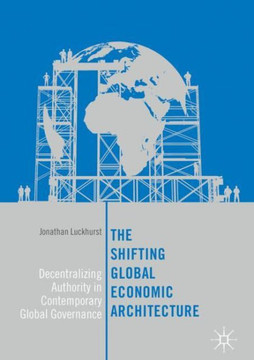 The Shifting Global Economic Architecture: Decentralizing Authority in Contemporary Global Governance