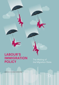 Labour's Immigration Policy: The Making of the Migration State Labour's Immigration Policy: The Making of the Migration State