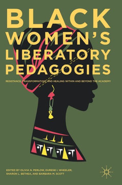 Black Women's Liberatory Pedagogies: Resistance, Transformation, and Healing Within and Beyond the Academy