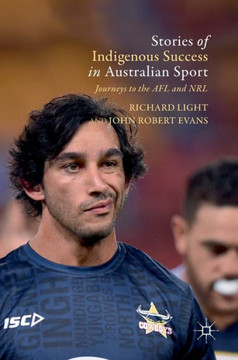 Stories of Indigenous Success in Australian Sport: Journeys to the Afl and Nrl