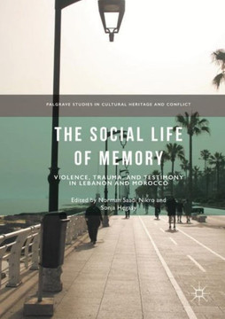 The Social Life of Memory: Violence, Trauma, and Testimony in Lebanon and Morocco