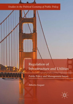 Regulation of Infrastructure and Utilities: Public Policy and Management Issues