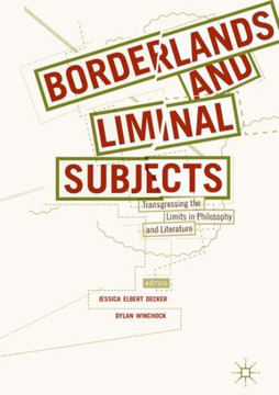 Borderlands and Liminal Subjects: Transgressing the Limits in Philosophy and Literature