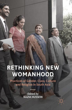 Rethinking New Womanhood: Practices of Gender, Class, Culture and Religion in South Asia