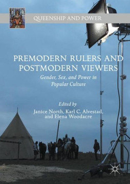 Premodern Rulers and Postmodern Viewers: Gender, Sex, and Power in Popular Culture