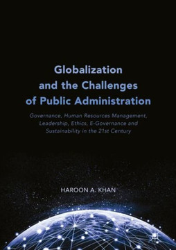 Globalization and the Challenges of Public Administration: Governance, Human Resources Management, Leadership, Ethics, E-Governance and Sustainability