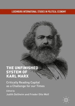 The Unfinished System of Karl Marx: Critically Reading Capital as a Challenge for Our Times