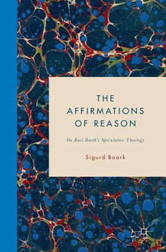 The Affirmations of Reason: On Karl Barth's Speculative Theology