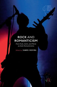Rock and Romanticism: Post-Punk, Goth, and Metal as Dark Romanticisms