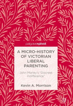 A Micro-History of Victorian Liberal Parenting: John Morley's Discreet Indifference
