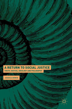 A Return to Social Justice: Youth Justice, Ideology and Philosophy