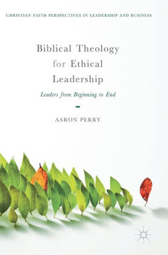Biblical Theology for Ethical Leadership: Leaders from Beginning to End