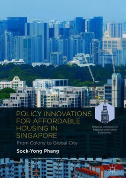 Policy Innovations for Affordable Housing in Singapore: From Colony to Global City