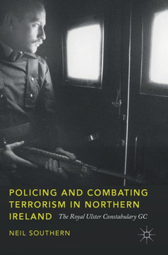 Policing and Combating Terrorism in Northern Ireland: The Royal Ulster Constabulary GC