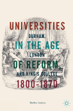 Universities in the Age of Reform, 1800-1870: Durham, London and King's College