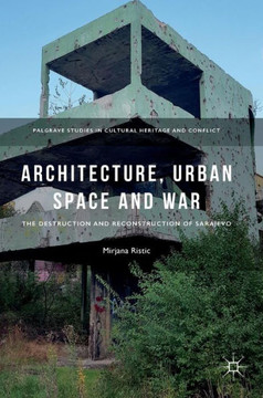 Architecture, Urban Space and War: The Destruction and Reconstruction of Sarajevo
