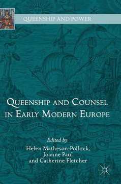 Queenship and Counsel in Early Modern Europe