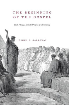 The Beginning of the Gospel: Paul, Philippi, and the Origins of Christianity