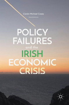 Policy Failures and the Irish Economic Crisis Policy Failures and the Irish Economic Crisis