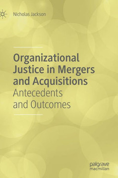 Organizational Justice in Mergers and Acquisitions: Antecedents and Outcomes