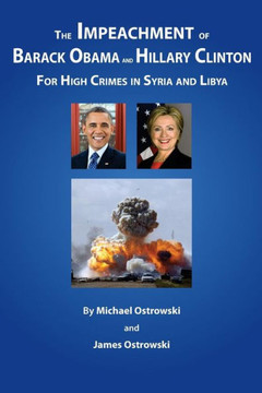 The Impeachment Of Barack Obama And Hillary Clinton: For High Crimes In Syria And Libya The Impeachment Of Barack Obama And Hillary Clinton: For High Crimes In Syria And Libya