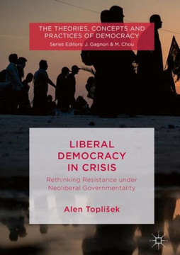 Liberal Democracy in Crisis: Rethinking Resistance Under Neoliberal Governmentality