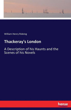 Thackeray's London: A Description of his Haunts and the Scenes of his Novels