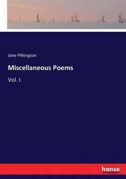 Miscellaneous Poems: Vol. I.