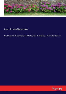 The Life and Letters of Henry Cecil Raikes, Late Her Majesty's Postmaster-General