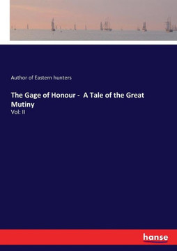 The Gage of Honour - A Tale of the Great Mutiny: Vol: II