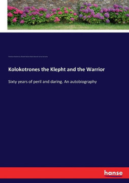 Kolokotrones the Klepht and the Warrior: Sixty years of peril and daring. An autobiography