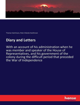 Diary and Letters: With an account of his administration when he was member and speaker of the House of Representatives, and his governme