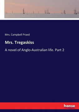 Mrs. Tregaskiss: A novel of Anglo-Australian life. Part 2