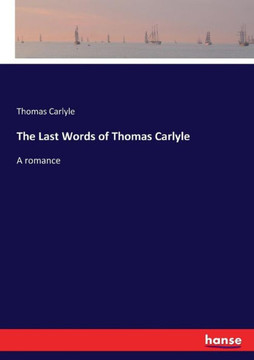 The Last Words of Thomas Carlyle: A romance